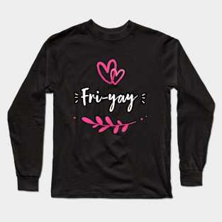 Happy Fri-Yay Friday Lovers Fun Teacher Long Sleeve T-Shirt